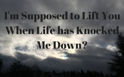 I’m Supposed to Lift You Up When Life has Knocked Me Down?